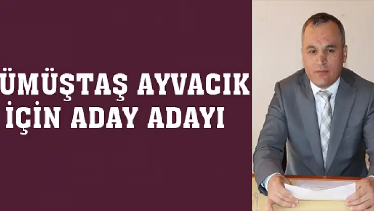 Gümüştaş Ayvacık için aday adayı 