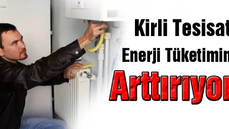 Kirli Tesisat Enerji Tüketimini Artırıyor