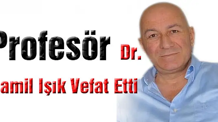 Prof. Dr. Şamil ışık vefat etti
