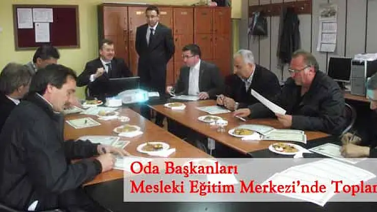 Oda Başkanları Mesleki Eğitim Merkezi'nde Toplandı