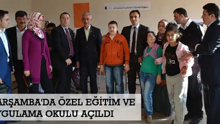 ÇARŞAMBA'DA ÖZEL EĞİTİM VE UYGULAMA OKULU AÇILDI