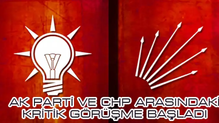 AK PARTİ VE CHP ARASINDAKİ KRİTİK GÖRÜŞME BAŞLADI