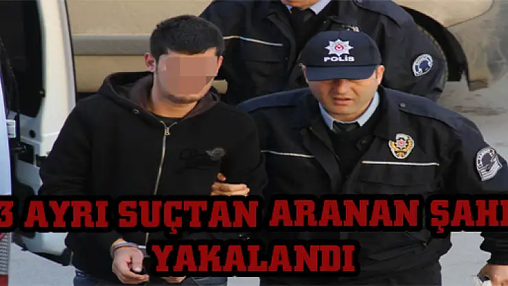 13 AYRI SUÇTAN ARANAN ŞAHIS YAKALANDI