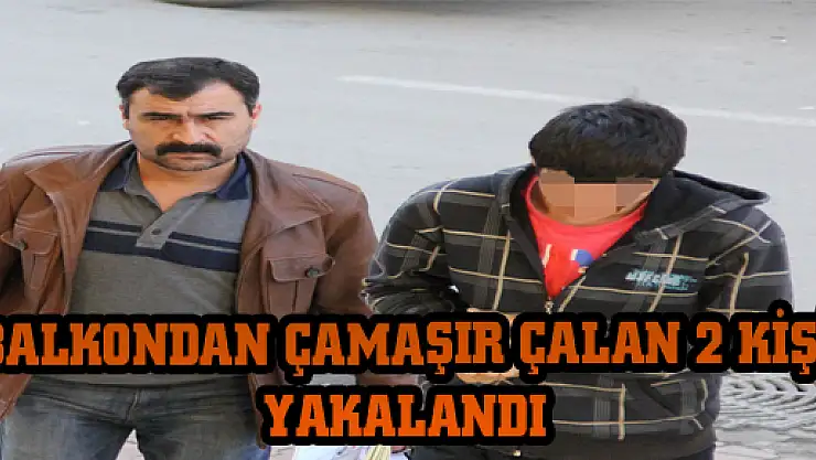 BALKONDAN ÇAMAŞIR ÇALAN 2 KİŞİ YAKALANDI