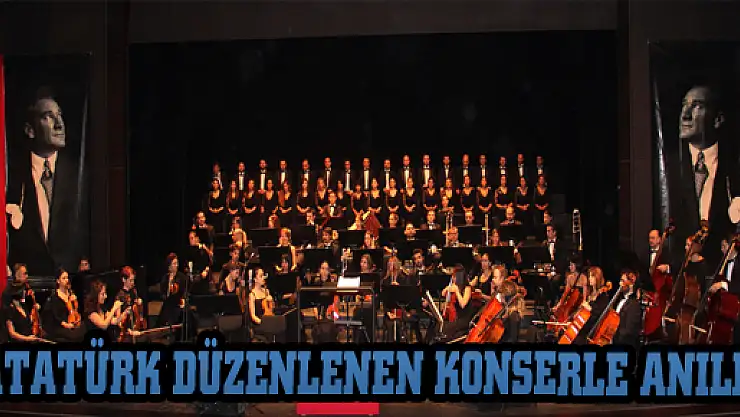 ATATÜRK DÜZENLENEN KONSERLE ANILDI
