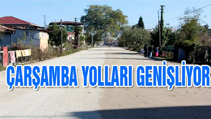 ÇARŞAMBA YOLLARI GENİŞLİYOR