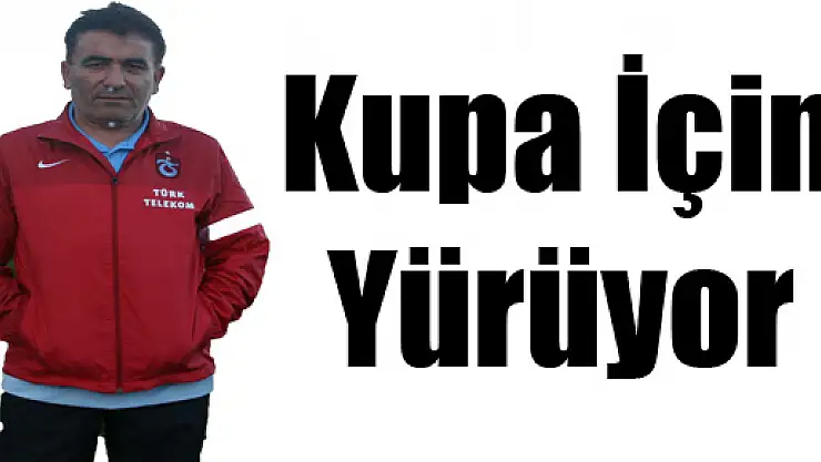 KUPA İÇİN YÜRÜYOR