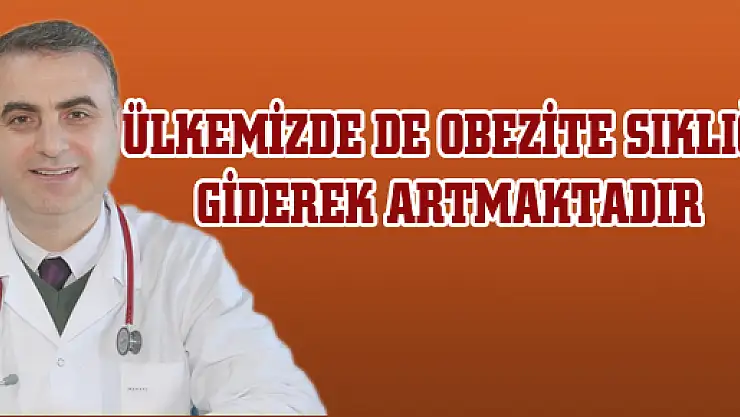 ÜLKEMİZDE DE OBEZİTE SIKLIĞI GİDEREK ARTMAKTADIR