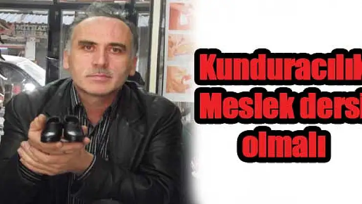 Kunduracılık Meslek dersi olmalı