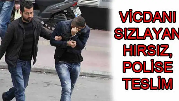 VİCDANI SIZLAYAN HIRSIZ, POLİSE TESLİM OLDU 