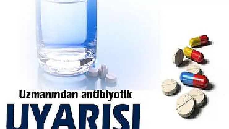 Uzmandan 'antibiyotik' uyarısı