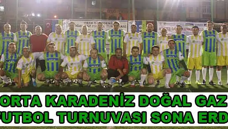 ORTA KARADENİZ DOĞAL GAZ FUTBOL TURNUVASI SONA ERDİ 