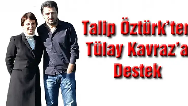 Talip Öztürk'ten Tülay Kavraz'a destek