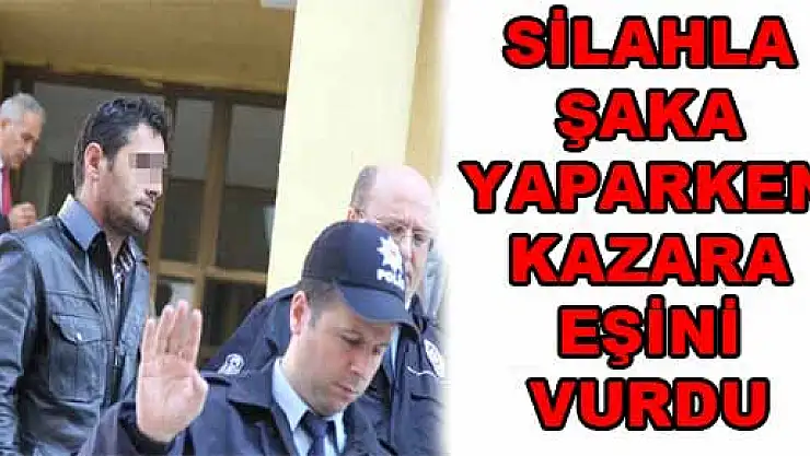 SİLAHLA ŞAKA YAPARKEN KAZARA EŞİNİ VURDU
