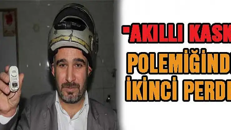 'AKILLI KASK' POLEMİĞİNDE İKİNCİ PERDE 