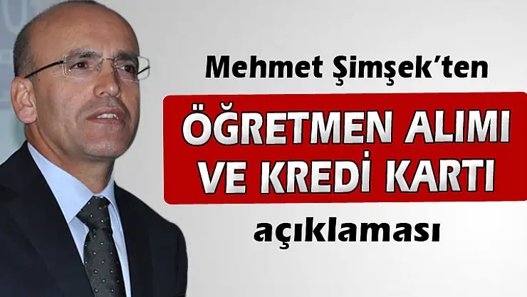 Mehmet Şimşek 'öğretmen alımı ve kredi kartı' açıklaması