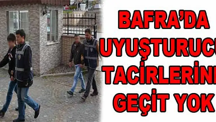 BAFRA'DA UYUŞTURUCU TACİRLERİNE GEÇİT YOK