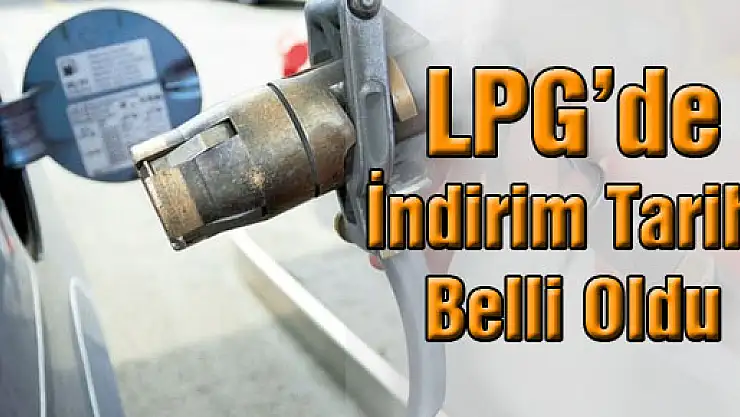LPG'de indirimin tarihi belli oldu