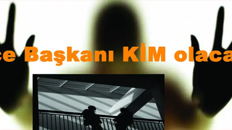 İlçe Başkanı KİM olacak!