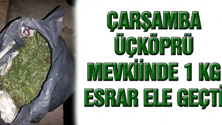 ÇARŞAMBA ÜÇKÖPRÜ MEVKİİNDE 1 KG ESRAR ELE GEÇTİ
