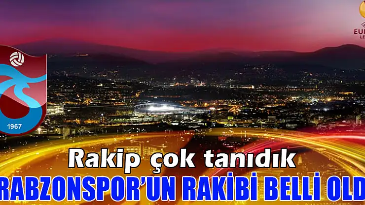 UEFA Avrupa Liginde Trabzonspor'un rakibi belli oldu