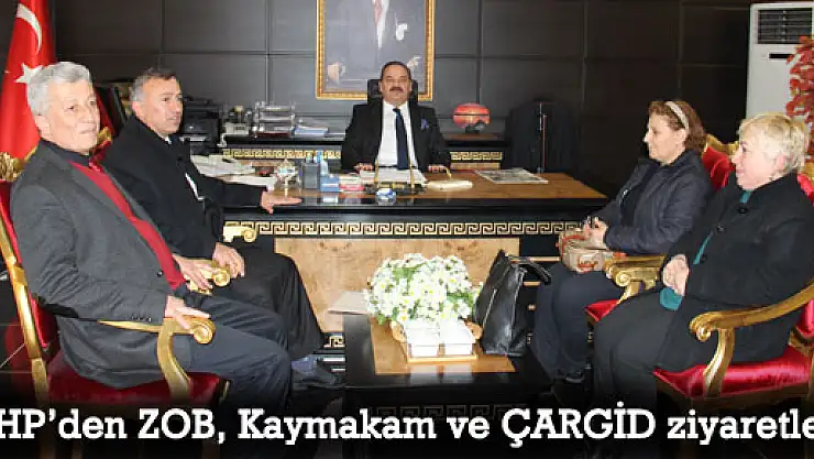 CHP'den ZOB, Kaymakam ve ÇARGİD ziyaretleri 