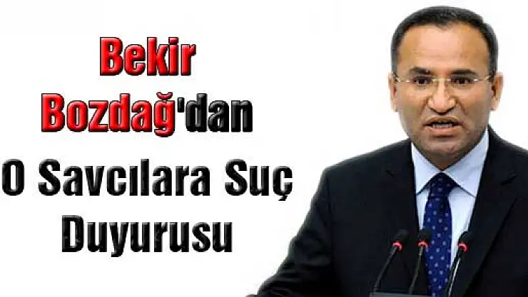 Bekir Bozdağ'dan O Savcılara Suç Duyurusu