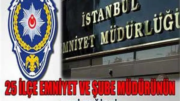 İstanbul Emniyeti'nde 25 müdürün yeri daha değişti