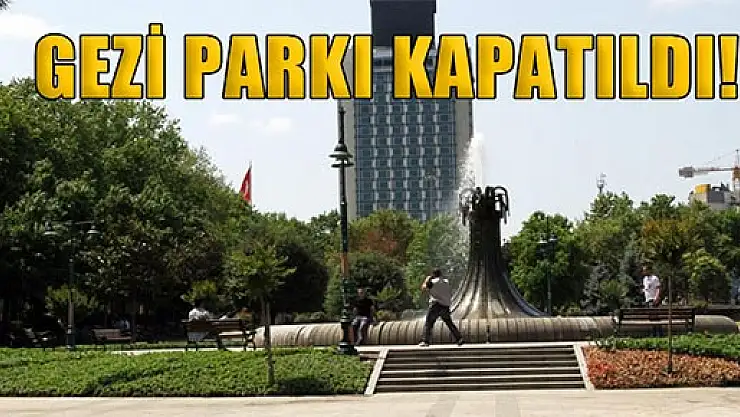 Taksim Gezi Parkı kapatıldı