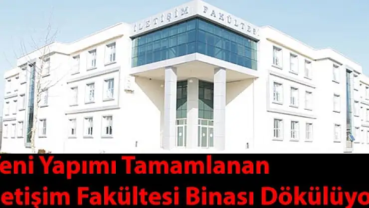Yeni yapımı tamamlanan İletişim Fakültesi Binası dökülüyor