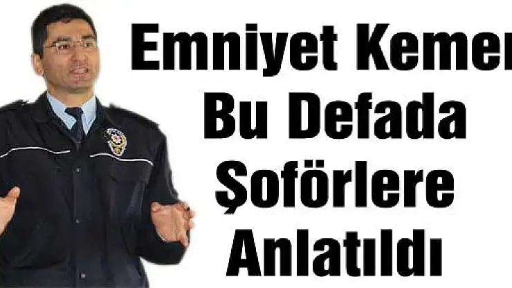 Emniyet Kemeri Bu Defada Şoförlere Anlatıldı