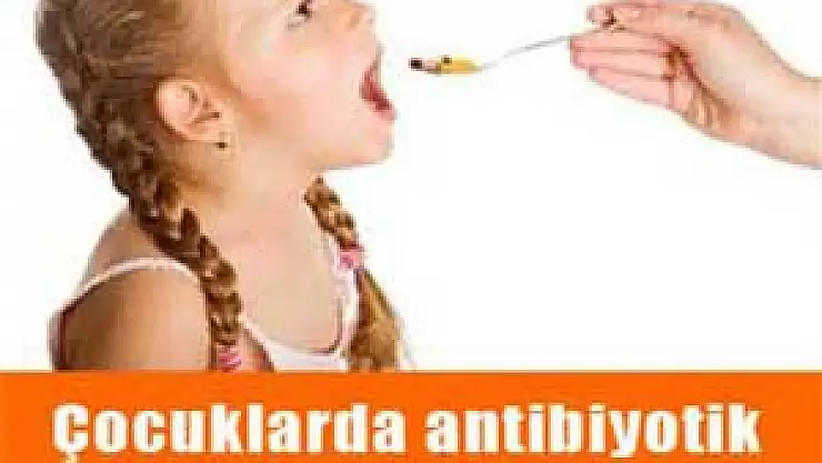 Çocuklarda antibiyotik kullanımına dikkat!