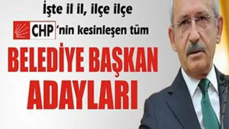 CHP'nin kesinleşen tüm belediye başkan adayları