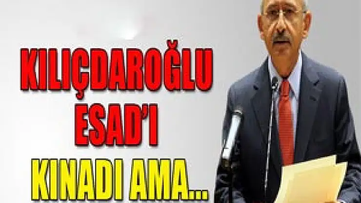 Kemal Kılıçdaroğlu, Esad'ı kınadı ama...