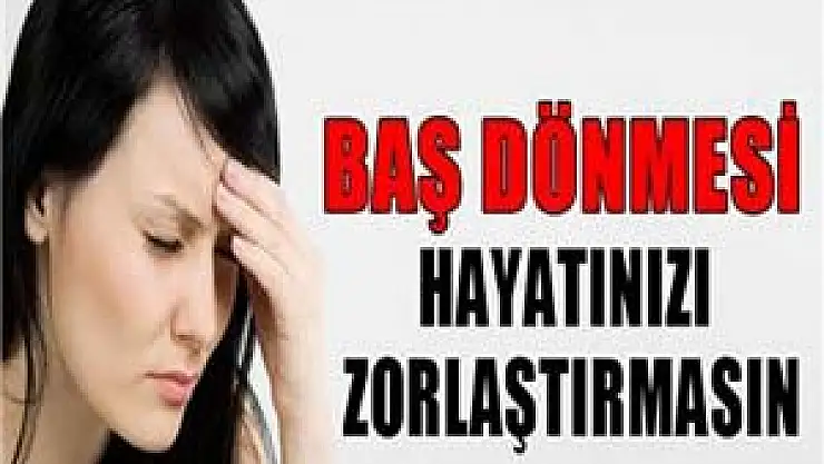 Baş dönmesi hayatınızı zorlaştırmasın