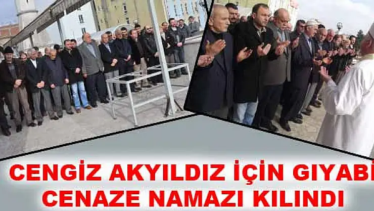 CENGİZ AKYILDIZ İÇİN GIYABİ CENAZE NAMAZI KILINDI...      