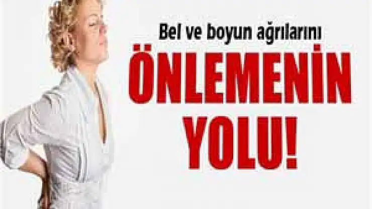 Bel ve boyun ağrılarını önlemenin yolu