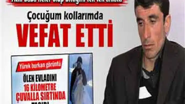 Çocuğunun cenazesini çuvalda taşıyan baba neler olup bittiğini anlattı