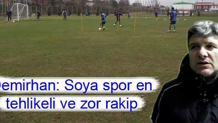 Demirhan, 'Soya spor en tehlikeli ve zor rakip'