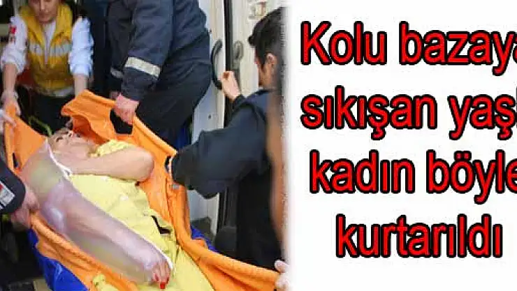Kolu bazaya sıkışan yaşlı kadın böyle kurtarıldı
