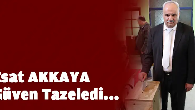 Esat Akkaya güven tazeledi…