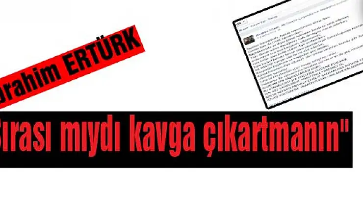 Ertürk, 'Sırası mıydı kavga çıkartmanın' dedi