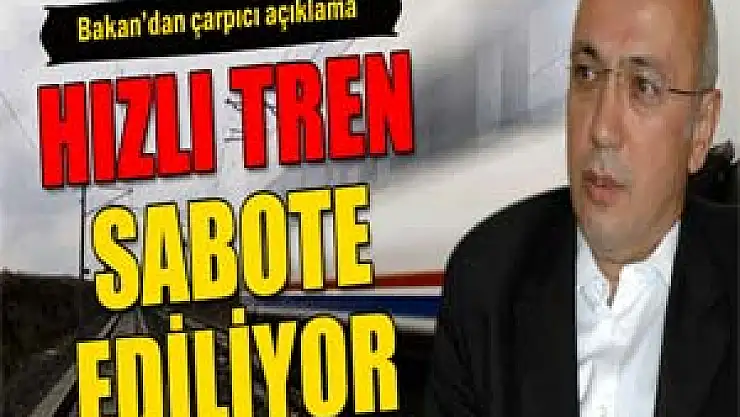 Hızlı tren hattı çalışmaları sabote edilmeye çalışılıyor 
