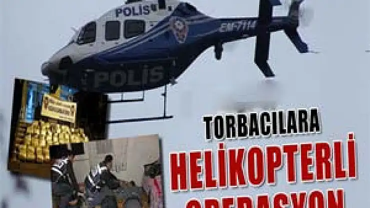 Torbacılara helikopterli operasyon 
