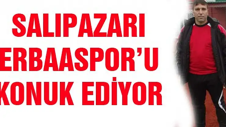 SALIPAZARI ERBAASPOR'U KONUK EDİYOR