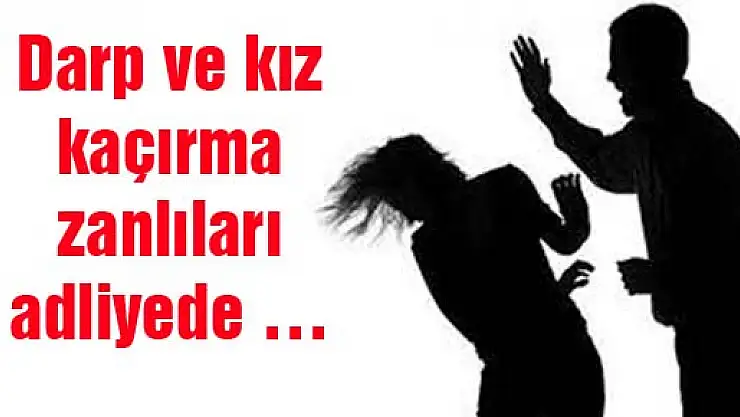 Darp ve kız kaçırma zanlıları adliyede …