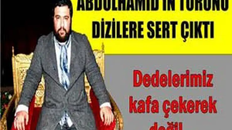 Abdülhamid'in torunundan dizilere sert çıkış 