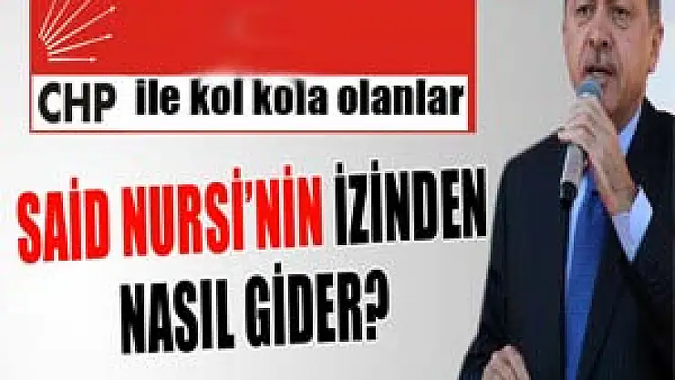 Başbakan: 'CHP'yle kaset siyaseti yapanlar nasıl Saidi Nursi'nin izinden gidebilir?'