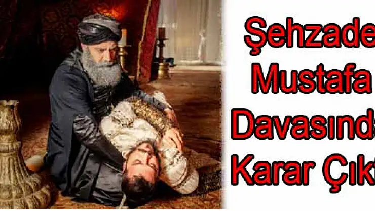 Şehzade Mustafa Davasında Karar Çıktı