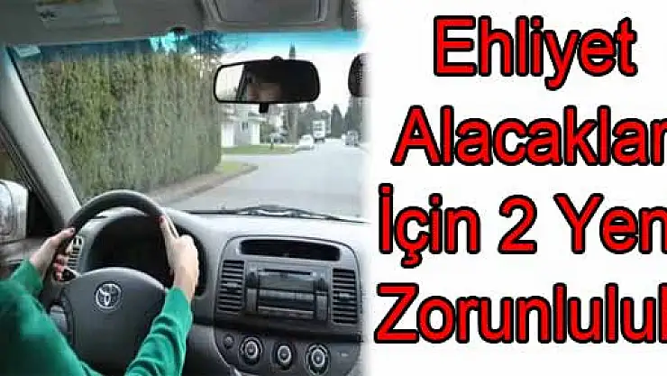 Ehliyet Alacaklar İçin 2 Yeni Zorunluluk Getirildi